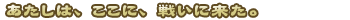 あたしは、ここに、戦いに来た。