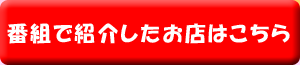 番組で紹介したお店はこちら