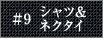 #9 シャツ＆ネクタイ