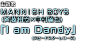 主題歌 MANNISH BOYS(齋藤和義×中村達也)「I am Dandy」(スピードスターレコーズ)