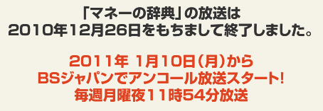 「マネーの辞典」の放送は2010年12月26日をもちまして終了しました。