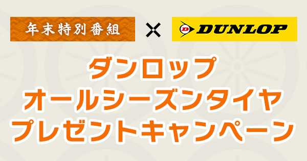 年末特別番組 ダンロップ ダンロップオールシーズンタイヤプレゼントキャンペーン テレビ東京