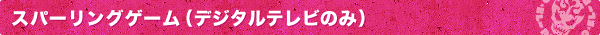 スパーリングゲーム（デジタルテレビのみ）