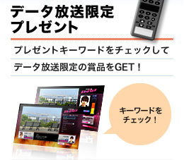データ放送限定プレゼント｜プレゼントキーワードをチェックしてデータ放送限定の賞品をGET！キーワードをチェック！