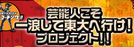 ド短期ツメコミ教育　豪腕！コーチング！！芸能人こそ一浪して東大へ行け！プロジェクト！！