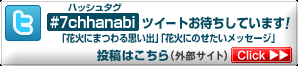 ハッシュタグ[#7chhanabi]でもツイートお待ちしています！投稿はこちらから