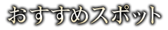 おすすめスポット