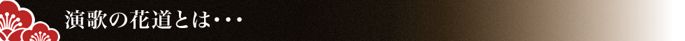 演歌の花道とは…