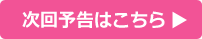 次回予告はこちら