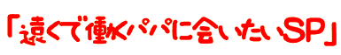 遠くで働くパパに会いたいSP