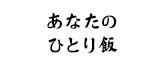 あなたのひとり飯