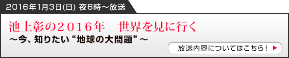 池上彰の2016年 世界を見に行く～今、知りたい“地球の大問題”～　放送内容についてはこちら！