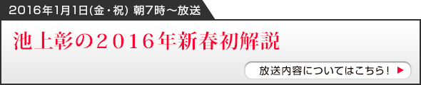 2016年1月1日(金・祝)朝7時~放送 池上彰の2016年新春初解説 放送内容についてはこちら!