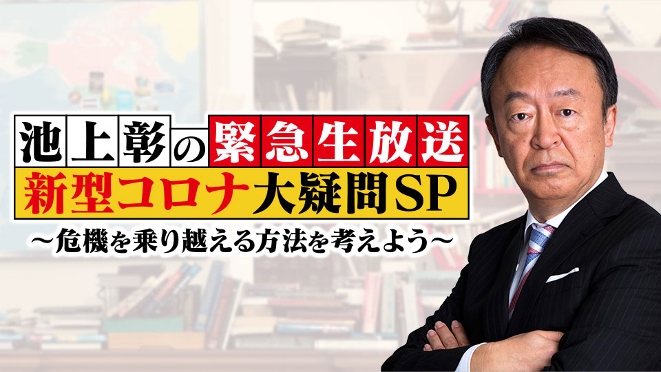 緊急生放送！池上彰の新型コロナ大疑問SP～危機を乗り越える方法を考えよう～
