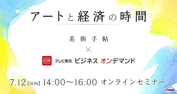 テレビ東京ビジネスオンデマンドが「美術手帖」とコラボし、“アート×経済”オンラインセミナーを開催！