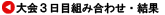 大会３日目組み合わせ・結果