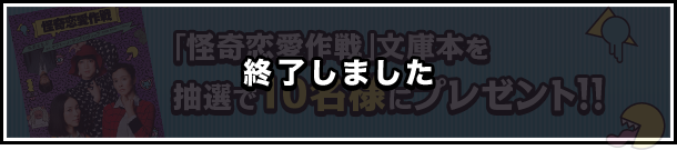 ｢怪奇恋愛作戦｣文庫本を抽選で10名様にプレゼント!!
