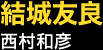 結城友良…西村和彦