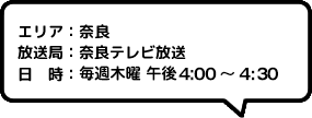 エリア：奈良放送局：奈良テレビ放送日時：毎週日曜 夜11:30～0:00
