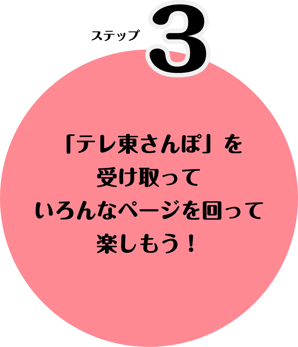 ステップ3　「テレ東さんぽ」を受け取っていろんなページを回って楽しもう！