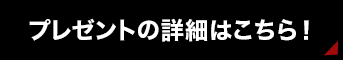 プレゼントの詳細はこちら！