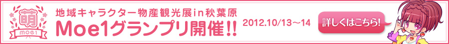 地域キャラクター物産観光展in秋葉原 Moe1グランプリ開催！！2012/10/13～14 詳しくはこちら！