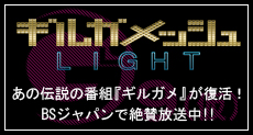 ギルガメッシュLIGHT あの伝説の番組「ギルガメ」が復活！BSジャパンで絶賛放送中！！