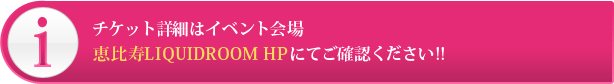 チケット詳細はイベント会場恵比寿LIQUIDROOM HPにてご確認ください!!
