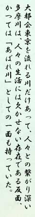 大都会東京を流れる川だけあって、人々との繋がり深い多摩川は、人々の生活には欠かせない存在である反面かつては「あばれ川」としての一面も持っていた。