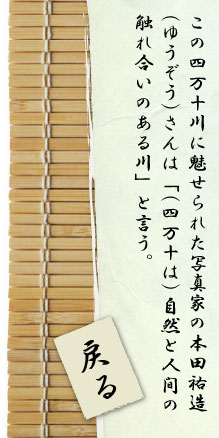 この四万十川に魅せられた写真家の本田祐造（ゆうぞう）さんは「（四万十は）自然と人間の触れ合いのある川」と言う。