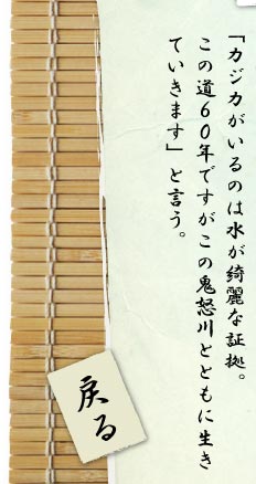 。「カジカがいるのは水が綺麗な証拠。この道60年ですがこの鬼怒川とともに生きていきます」と言う。