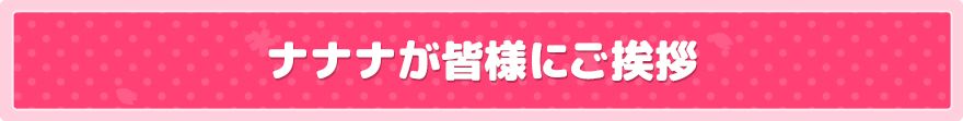 ナナナが皆様にご挨拶