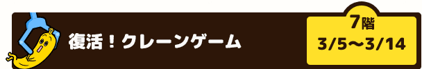 復活！クレーンゲーム（1階　3/5～3/14）