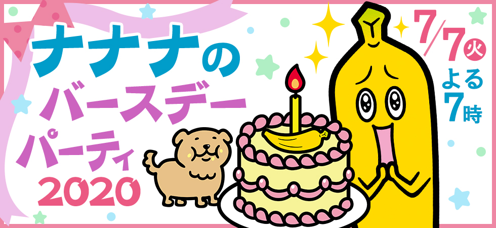 ナナナのバースデーパーティ2020 7/7(火)よる7時 ライブ配信スタート!