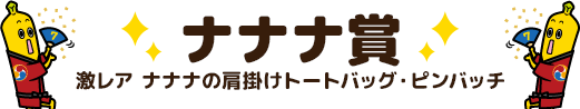 ナナナ賞 激レア ナナナの肩掛けトートバッグ・ピンバッチ