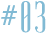 #03