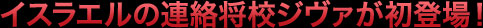 イスラエルの連絡将校ジヴァが初登場！