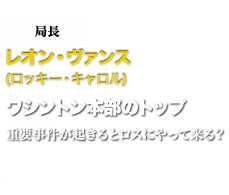 局長レオン・ヴァンス　ワシントン本部のトップ　重要事件が起きるとロスにやって来る？