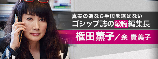 真実の為なら手段を選ばない ゴシップ誌の敏腕編集長 権田薫子／ 余 貴美子