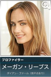 プロファイラー　メーガン・リーブス…ダイアン・ファール（世戸さおり）
