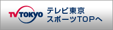 テレビ東京スポーツTOPへ