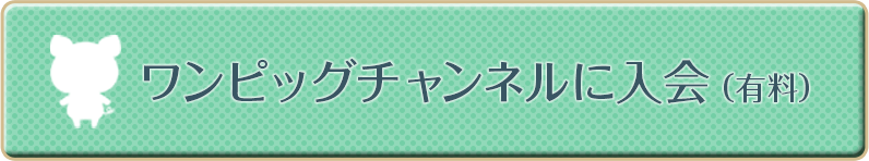 ワンピッグチャンネルに入会（有料）