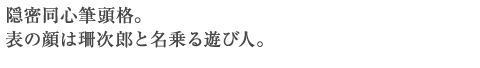 隠密同心筆頭格。表の顔は珊次郎と名乗る遊び人。