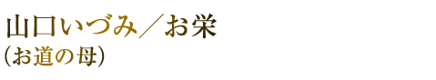 山口いづみ／お栄 （お道の母）