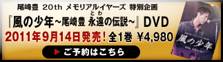 「風の少年～尾崎豊 永遠（とわ）の伝説～」DVD ２０１１年９月１４日発売！＜詳細はこちら＞