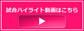 試合ハイライト動画はこちら