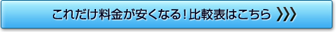 これだけ料金が安くなる！比較表はこちら
