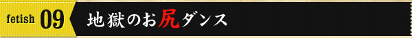 fetish09 地獄のお尻ダンス