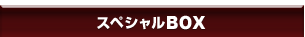 スペシャルBOX