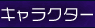 �L�����N�^�[